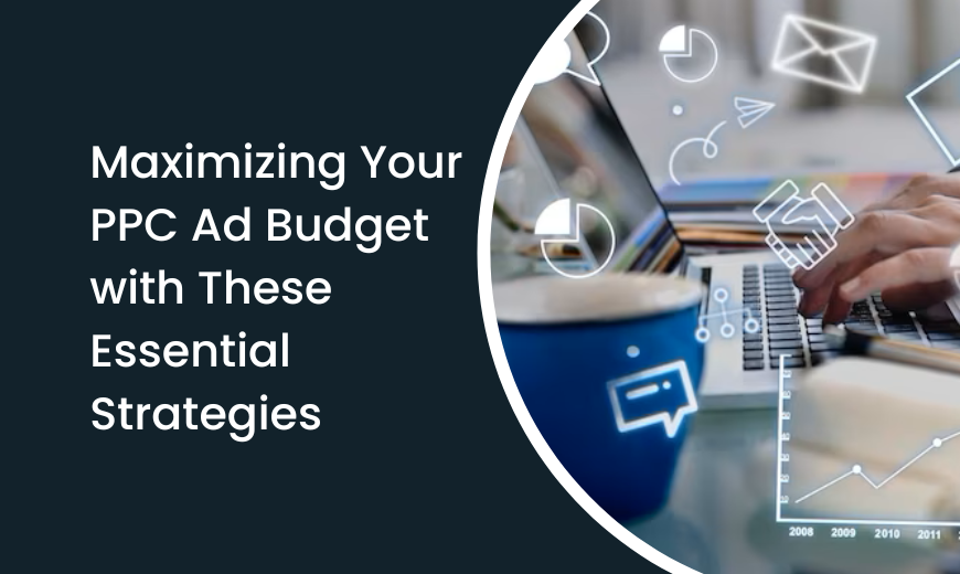 Maximizing-Your-PPC-Ad-Budget-with-These-Essential-Strategies
