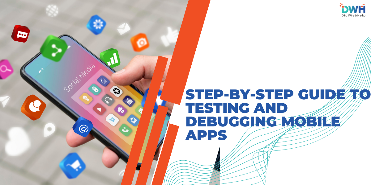 Step-by-Step Guide to Testing and Debugging Mobile Apps