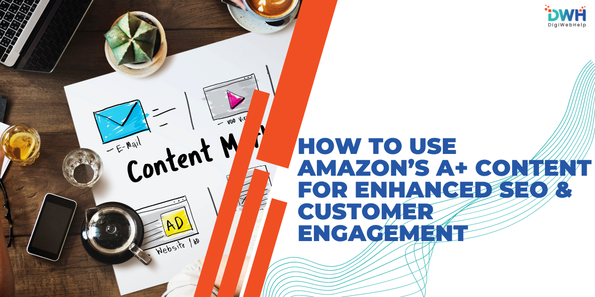 How to Use Amazon’s A+ Content for Enhanced SEO & Customer Engagement