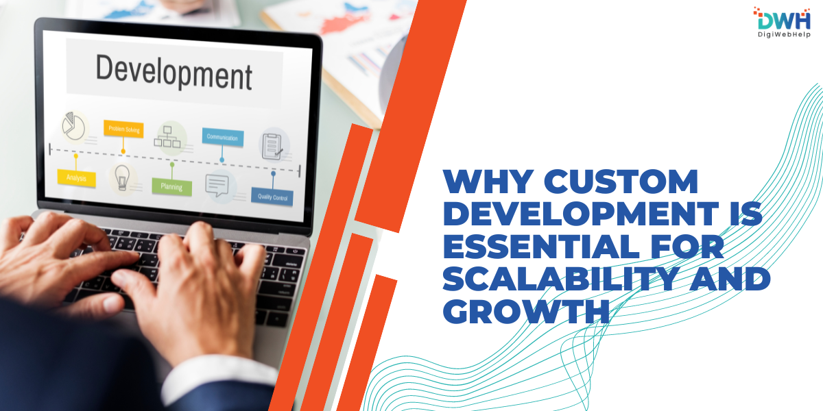 Why Custom Development Is Essential for Scalability and Growth