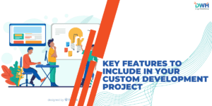 Key Features to Include in a Custom Development Project