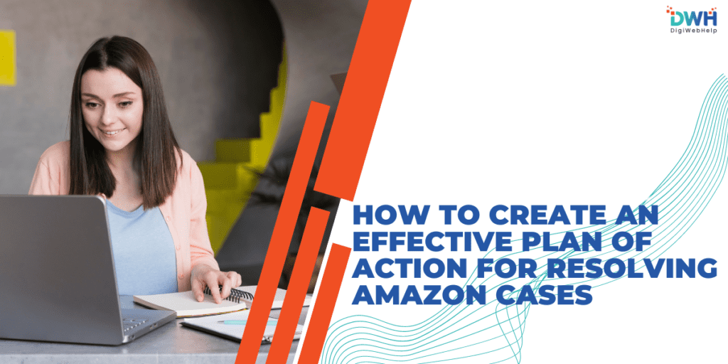 Creating Effective Plan of Action for Resolving Amazon Cases